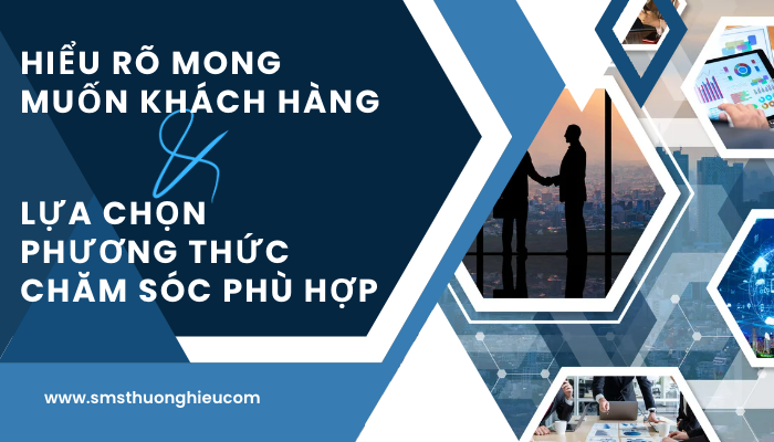 Hiểu rõ mong muốn khách hàng và lựa chọn phương thức chăm sóc phù hợp 